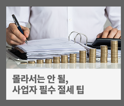 몰라서는 안될, 사업자 필수 절세 팁